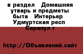  в раздел : Домашняя утварь и предметы быта » Интерьер . Удмуртская респ.,Сарапул г.